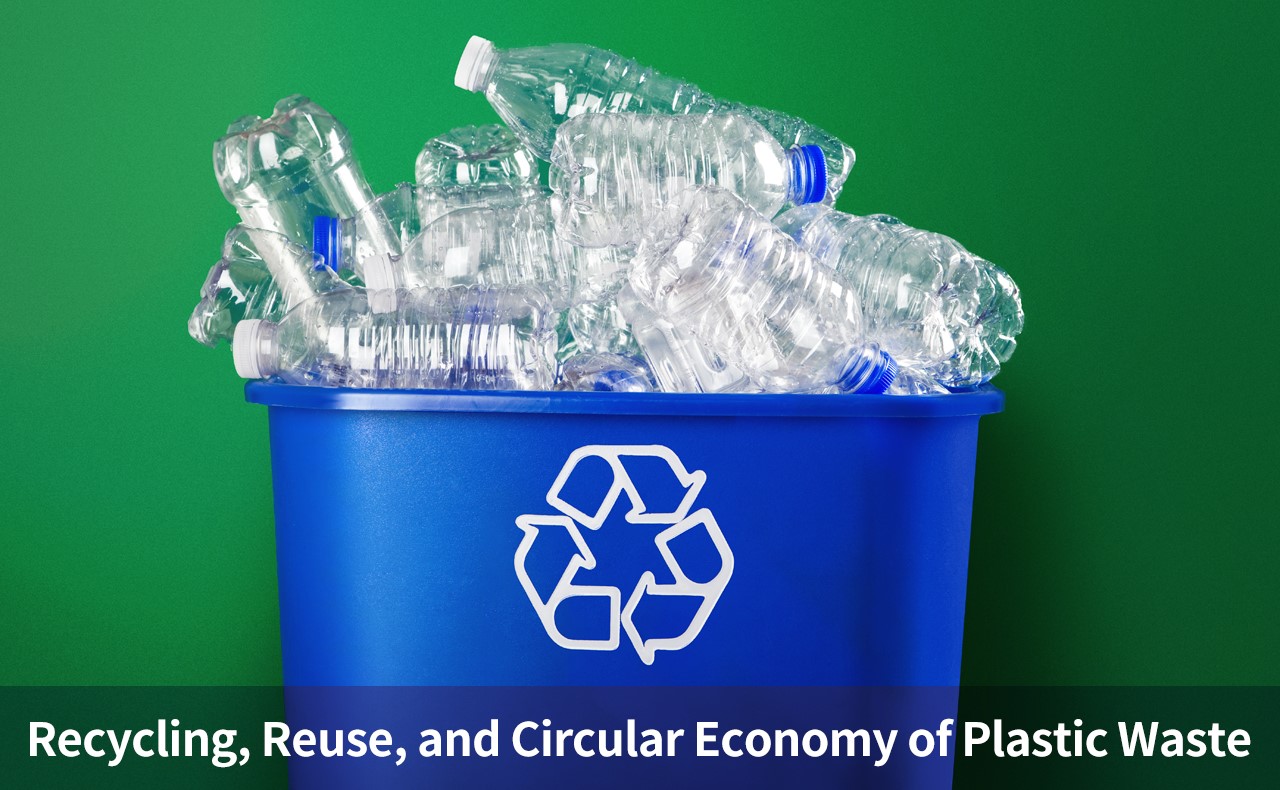 Towards a Green Environment: Recycling, Reuse, and Circular Economy of Plastic Waste